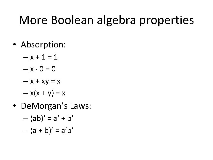 More Boolean algebra properties • Absorption: –x+1=1 –x 0=0 – x + xy = More Boolean algebra properties • Absorption: –x+1=1 –x 0=0 – x + xy =