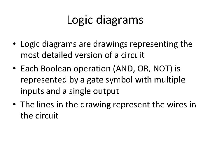 Logic diagrams • Logic diagrams are drawings representing the most detailed version of a Logic diagrams • Logic diagrams are drawings representing the most detailed version of a
