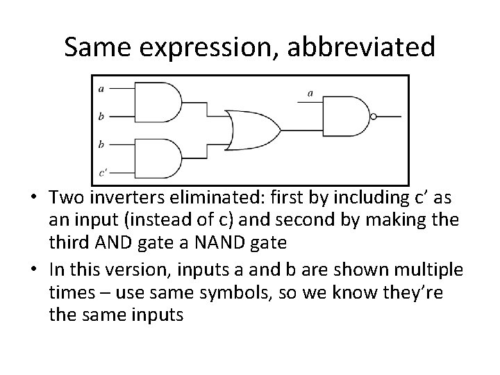 Same expression, abbreviated • Two inverters eliminated: first by including c’ as an input Same expression, abbreviated • Two inverters eliminated: first by including c’ as an input