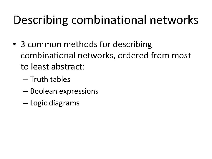 Describing combinational networks • 3 common methods for describing combinational networks, ordered from most Describing combinational networks • 3 common methods for describing combinational networks, ordered from most