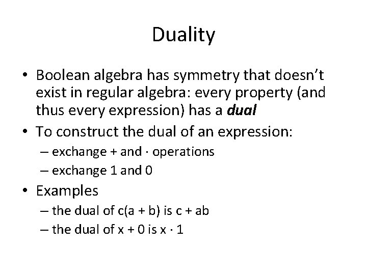 Duality • Boolean algebra has symmetry that doesn’t exist in regular algebra: every property Duality • Boolean algebra has symmetry that doesn’t exist in regular algebra: every property