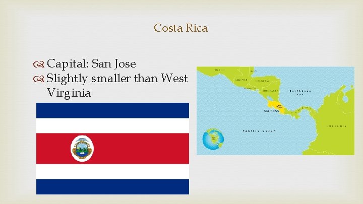 Costa Rica Capital: San Jose Slightly smaller than West Virginia 