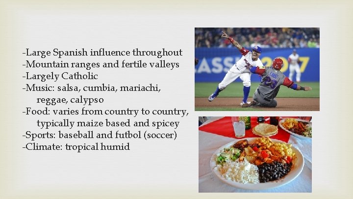 -Large Spanish influence throughout -Mountain ranges and fertile valleys -Largely Catholic -Music: salsa, cumbia,