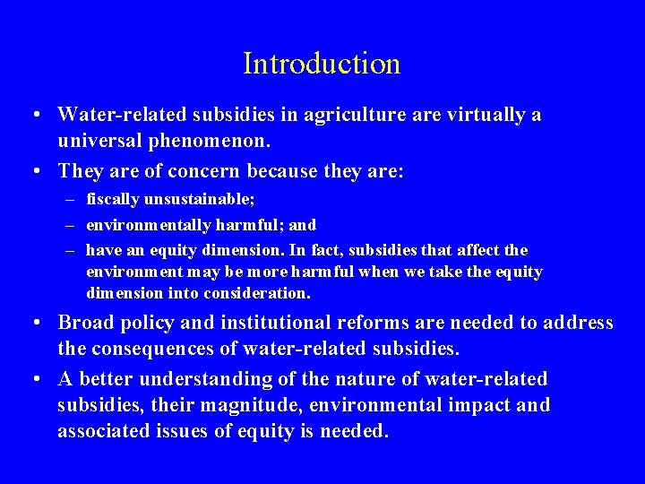 Introduction • Water-related subsidies in agriculture are virtually a universal phenomenon. • They are