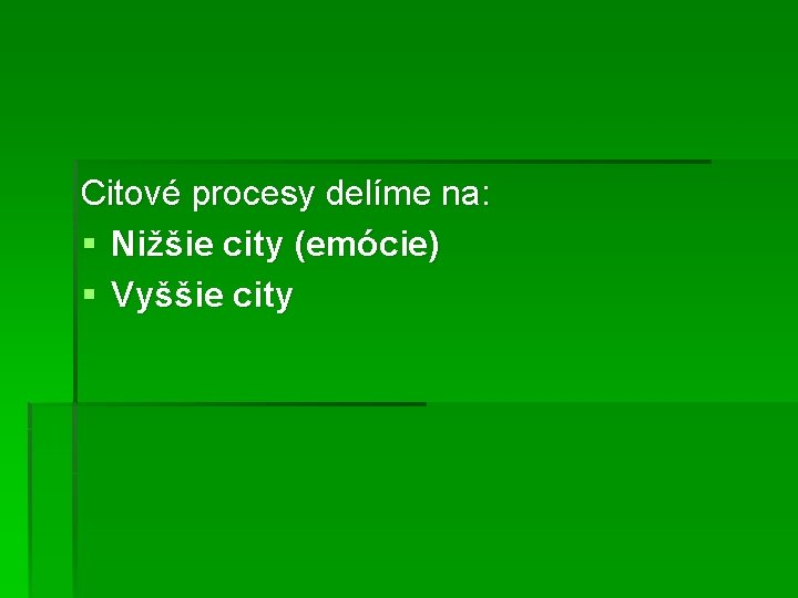 Citové procesy delíme na: § Nižšie city (emócie) § Vyššie city 