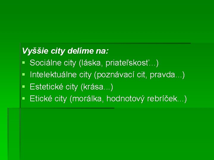 Vyššie city delíme na: § Sociálne city (láska, priateľskosť. . . ) § Intelektuálne