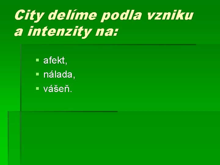 City delíme podla vzniku a intenzity na: § afekt, § nálada, § vášeň. 