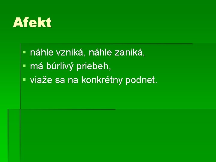 Afekt § § § náhle vzniká, náhle zaniká, má búrlivý priebeh, viaže sa na