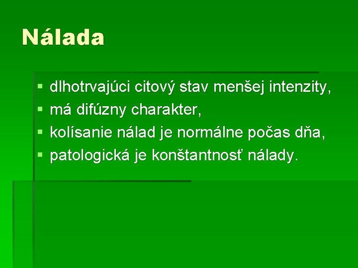 Nálada § § dlhotrvajúci citový stav menšej intenzity, má difúzny charakter, kolísanie nálad je