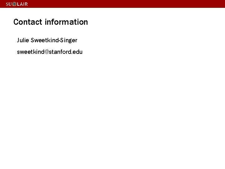 Contact information Julie Sweetkind-Singer sweetkind@stanford. edu 
