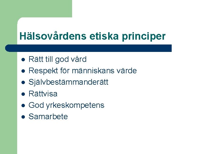 Hälsovårdens etiska principer l l l Rätt till god vård Respekt för människans värde