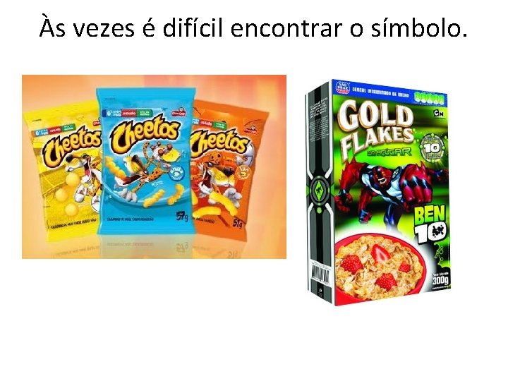 Às vezes é difícil encontrar o símbolo. 