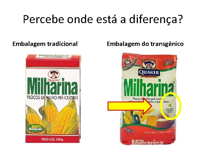 Percebe onde está a diferença? Embalagem tradicional Embalagem do transgênico 