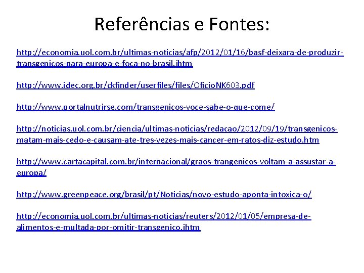 Referências e Fontes: http: //economia. uol. com. br/ultimas-noticias/afp/2012/01/16/basf-deixara-de-produzirtransgenicos-para-europa-e-foca-no-brasil. jhtm http: //www. idec. org. br/ckfinder/userfiles/Oficio.