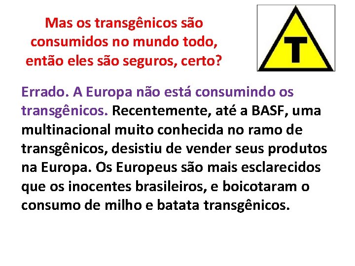 Mas os transgênicos são consumidos no mundo todo, então eles são seguros, certo? Errado.