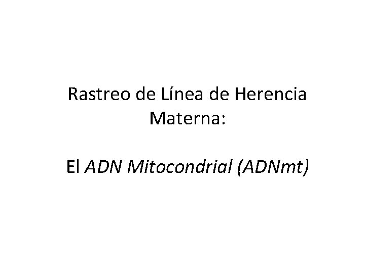 Rastreo de Línea de Herencia Materna: El ADN Mitocondrial (ADNmt) 