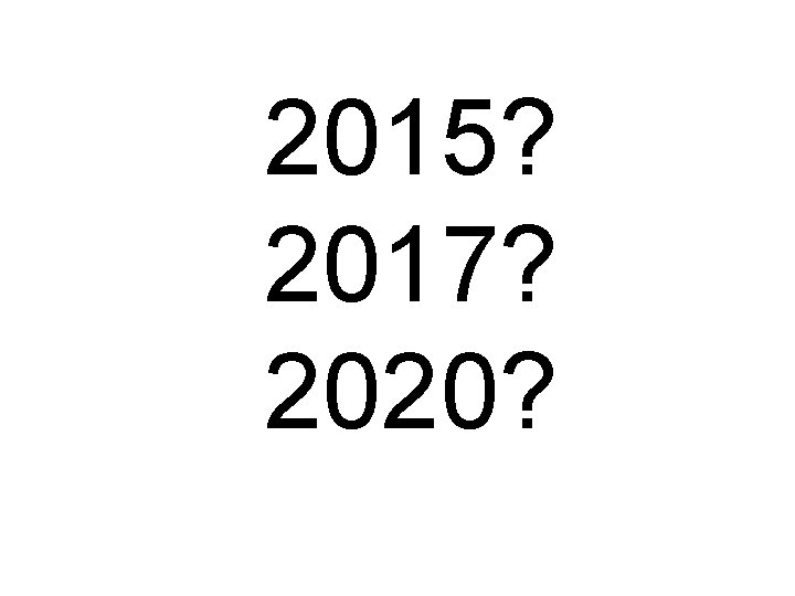 2015? 2017? 2020? 