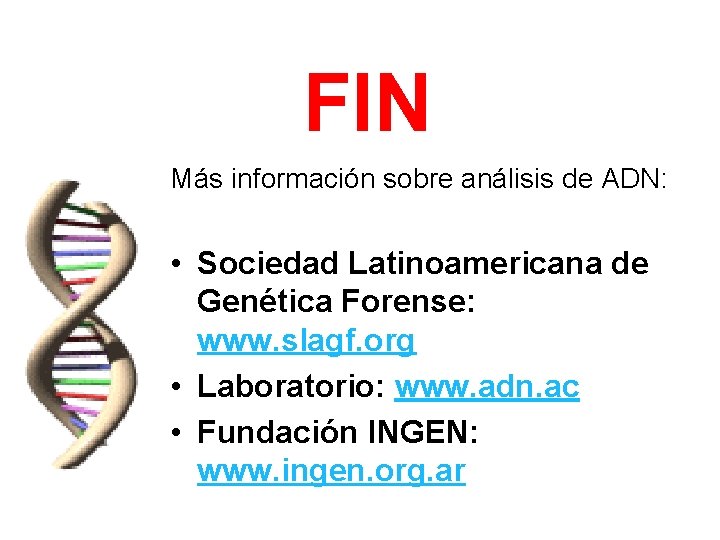 FIN Más información sobre análisis de ADN: • Sociedad Latinoamericana de Genética Forense: www.