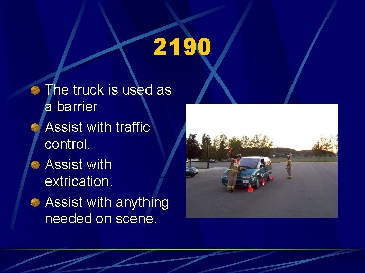 2190 The truck is used as a barrier Assist with traffic control. Assist with