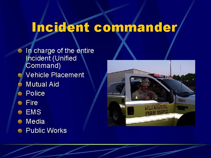 Incident commander In charge of the entire Incident (Unified Command) Vehicle Placement Mutual Aid