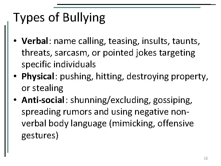 Types of Bullying • Verbal: name calling, teasing, insults, taunts, threats, sarcasm, or pointed