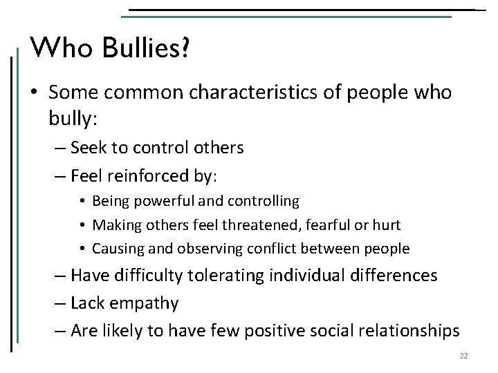 Who Bullies? • Some common characteristics of people who bully: – Seek to control