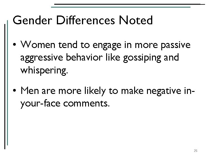Gender Differences Noted • Women tend to engage in more passive aggressive behavior like