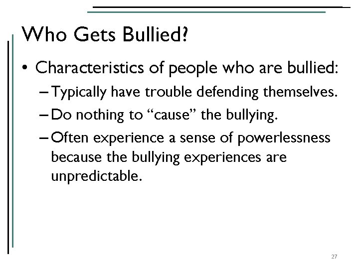 Who Gets Bullied? • Characteristics of people who are bullied: – Typically have trouble