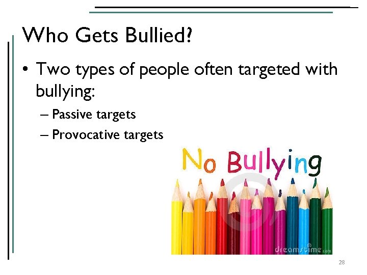Who Gets Bullied? • Two types of people often targeted with bullying: – Passive