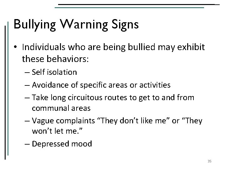 Bullying Warning Signs • Individuals who are being bullied may exhibit these behaviors: –
