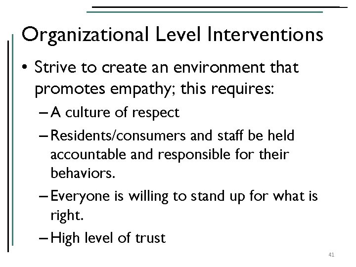 Organizational Level Interventions • Strive to create an environment that promotes empathy; this requires: