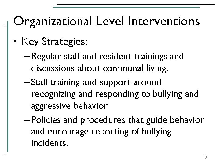 Organizational Level Interventions • Key Strategies: – Regular staff and resident trainings and discussions