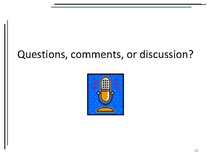Questions, comments, or discussion? 52 