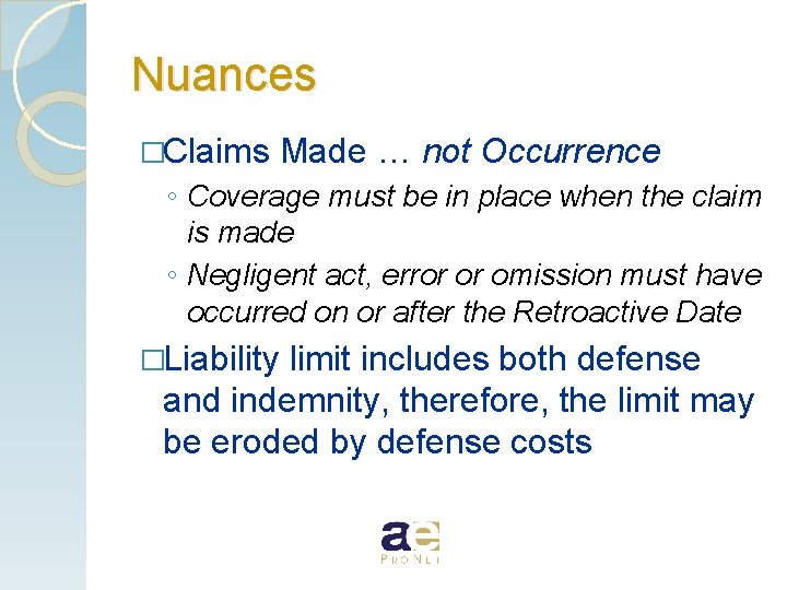 Nuances �Claims Made … not Occurrence ◦ Coverage must be in place when the