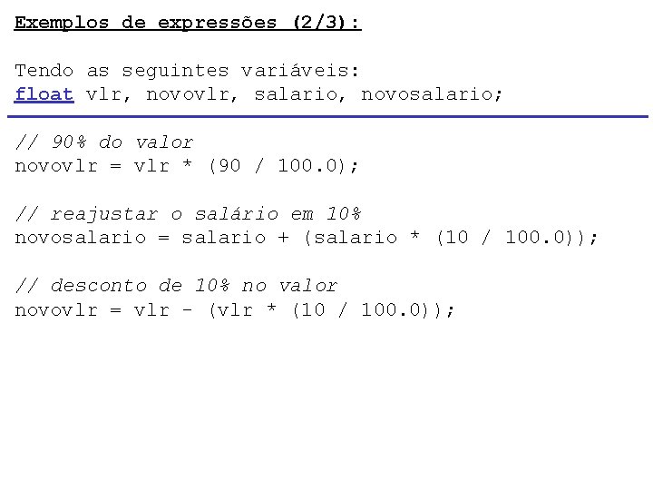 Exemplos de expressões (2/3): Tendo as seguintes variáveis: float vlr, novovlr, salario, novosalario; //