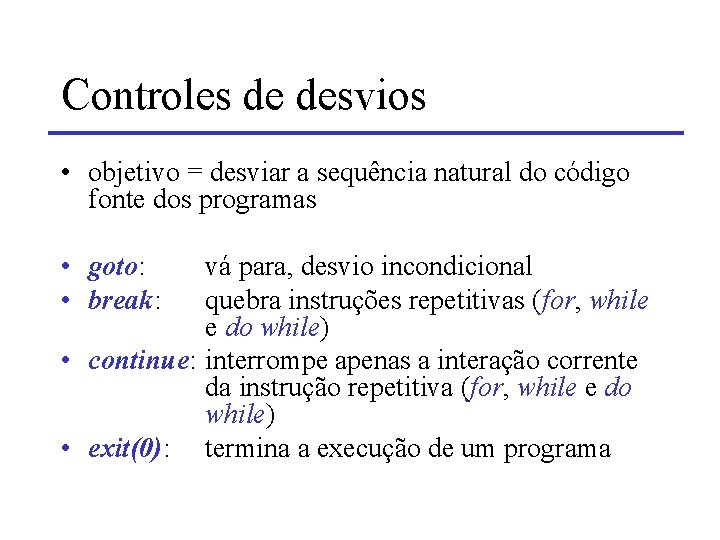 Controles de desvios • objetivo = desviar a sequência natural do código fonte dos