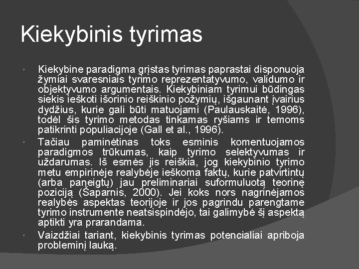 Kiekybinis tyrimas Kiekybine paradigma grįstas tyrimas paprastai disponuoja žymiai svaresniais tyrimo reprezentatyvumo, validumo ir