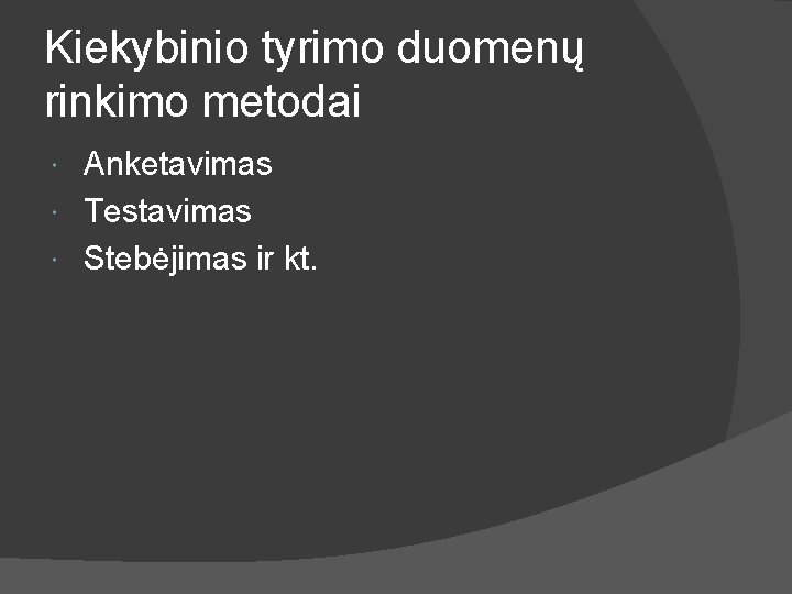 Kiekybinio tyrimo duomenų rinkimo metodai Anketavimas Testavimas Stebėjimas ir kt. 