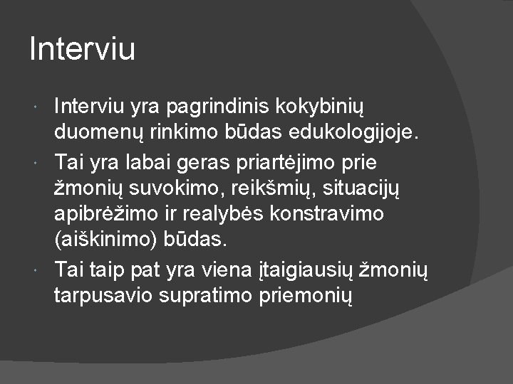 Interviu yra pagrindinis kokybinių duomenų rinkimo būdas edukologijoje. Tai yra labai geras priartėjimo prie