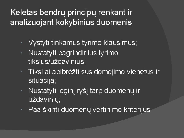 Keletas bendrų principų renkant ir analizuojant kokybinius duomenis Vystyti tinkamus tyrimo klausimus; Nustatyti pagrindinius