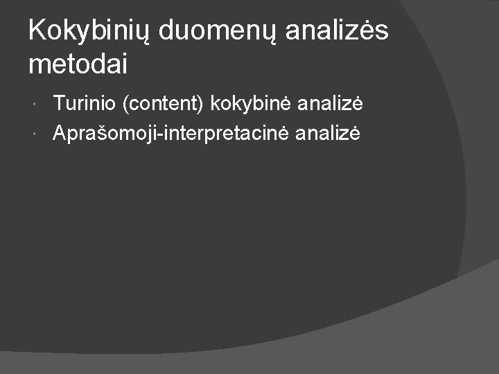 Kokybinių duomenų analizės metodai Turinio (content) kokybinė analizė Aprašomoji-interpretacinė analizė 