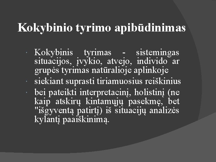 Kokybinio tyrimo apibūdinimas Kokybinis tyrimas - sistemingas situacijos, įvykio, atvejo, individo ar grupės tyrimas