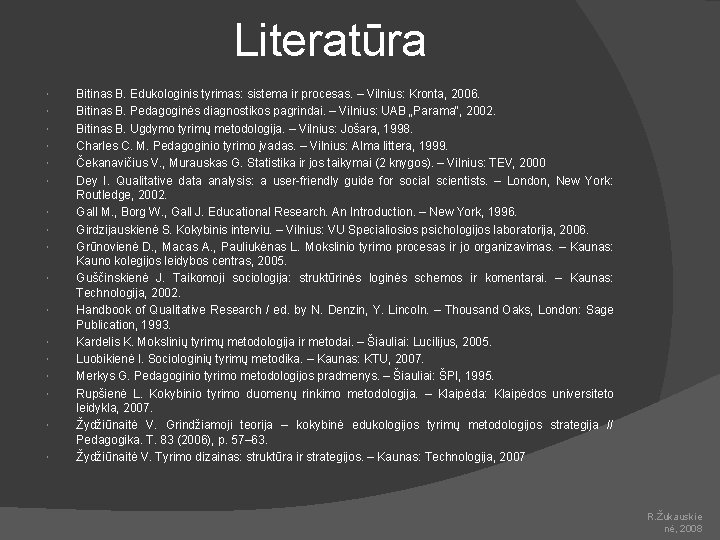 Literatūra Bitinas B. Edukologinis tyrimas: sistema ir procesas. – Vilnius: Kronta, 2006. Bitinas B.