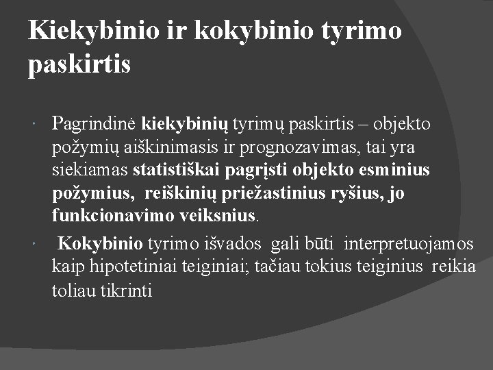 Kiekybinio ir kokybinio tyrimo paskirtis Pagrindinė kiekybinių tyrimų paskirtis – objekto požymių aiškinimasis ir