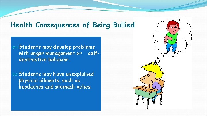 Health Consequences of Being Bullied Students may develop problems with anger management or selfdestructive