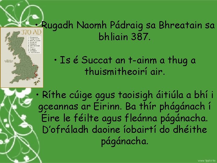  • Rugadh Naomh Pádraig sa Bhreatain sa bhliain 387. • Is é Succat