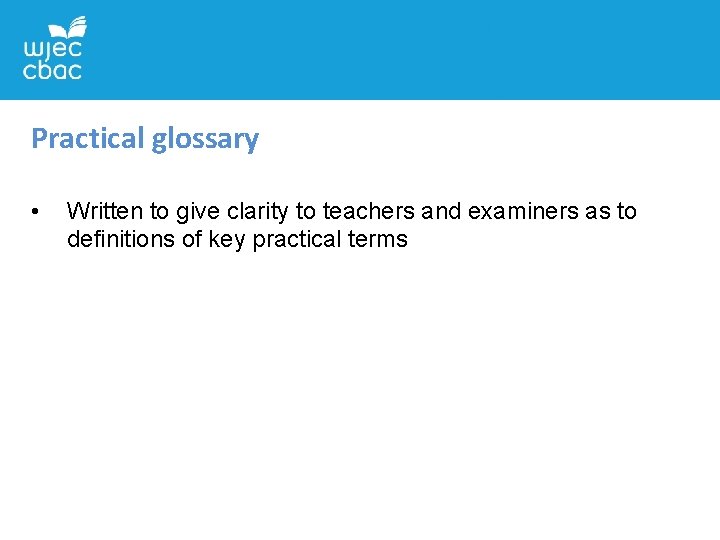Practical glossary • Written to give clarity to teachers and examiners as to definitions
