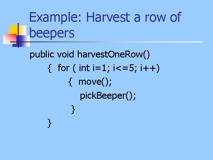 Example: Harvest a row of beepers public void harvest. One. Row() { for (
