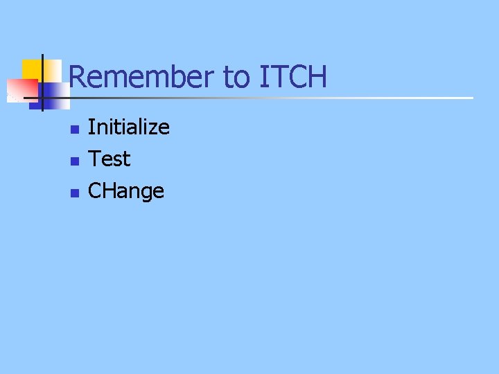 Remember to ITCH n n n Initialize Test CHange 
