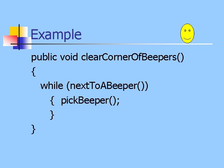 Example public void clear. Corner. Of. Beepers() { while (next. To. ABeeper()) { pick.